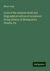 Lives of the eminent dead: and biographical notices of prominent living citizens of Montgomery County, Pa.