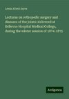 Lectures on orthopedic surgery and diseases of the joints: delivered at Bellevue Hospital Medical College, during the winter session of 1874-1875