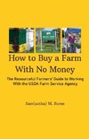 How to Buy a Farm With No Money; The Resourceful Farmers' Guide to Working With the USDA's Farm Service Agency