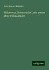 Philomorus. Notes on the Latin poems of Sir Thomas More