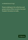 Papers relating to the collection and preservation of the records of ancient Sanskrit literature in India