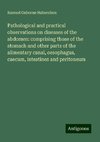 Pathological and practical observations on diseases of the abdomen: comprising those of the stomach and other parts of the alimentary canal, oesophagus, caecum, intestines and peritoneum