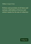 Pottery and porcelain of all times and nations: with tables of factory and artists' marks for the use of collectors