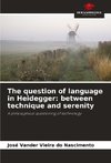 The question of language in Heidegger: between technique and serenity