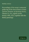 Proceedings of the sesqui-centennial gathering of the descendants of Isaac and Ann Jackson: at Harmony Grove, Chester Co., Pa., eighth month, twenty-fifth, 1875, together with the family genealogy