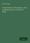 Private libraries of Providence, with a preliminary essay on the love of books