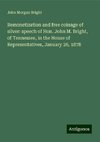 Remonetization and free coinage of silver: speech of Hon. John M. Bright, of Tennessee, in the House of Representatives, January 26, 1878