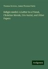 Religio medici: A Letter to a Friend, Christian Morals, Urn-burial, and Other Papers