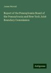 Report of the Pennsylvania Board of the Pennsylvania and New York Joint Boundary Commission