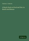 A Handy Book on Food and Diet, in Health and Disease