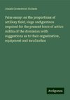 Prize essay: on the proportions of artillery field, siege and garrison required for the present force of active militia of the dominion: with suggestions as to their organization, equipment and localization