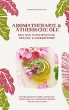 Aromatherapie und Ätherische Öle: Dein Weg zu Entspannung, Heilung und Wohlbefinden (Natürliche Düfte gezielt einsetzen ¿ Stress abbauen, Gesundheit fördern und Balance finden)