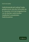 Gedächtnissrede auf Ludwig Traube: gehalten in der Aula der Universität am 10. December 1876 bei Gelegenheit der von der Berliner medicinischen Gesellschaft veranstalteten Gedächtnissfeier