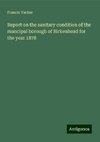 Report on the sanitary condition of the muncipal borough of Birkenhead for the year 1878