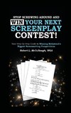 Stop Screwing Around and WIN Your Next Screenplay Contest! - The Step-by-Step Guide to Winning Hollywood's Biggest Screenwriting Competitions