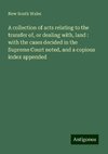 A collection of acts relating to the transfer of, or dealing with, land : with the cases decided in the Supreme Court noted, and a copious index appended