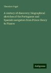 A century of discovery; biographical sketches of the Portuguese and Spanish navigators from Prince Henry to Pizarro