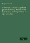 A dictionary of biography, past and present: containing the chief events in the lives of eminent persons of all ages and nations