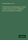 A brief history of Montenegro, to which is added a short account of Bulgaria, comp. from Mackenzie and Baker