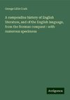 A compendius history of English literature, and of the English language, from the Norman conquest : with numerous specimens