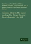 Addresses delivered at the annual meeting of the Chicago Historical Society, November 19th, 1868