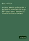 A voice of warning and instruction to all people, or, An introduction to the faith and doctrine of the Church of Jesus Christ of Latter-day Saints