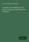 A treatise on the pathology of the urine; including a complete guide to its analysis