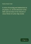 A voice of warning and instruction to all people, or, An introduction to the faith and doctrine of the Church of Jesus Christ of Latter-day Saints