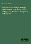 A treatise on the strength of bridges and roofs; with practical applications and examples, for the use of engineers and students