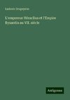 L'empereur Héraclius et l'Empire Byzantin au VII. siècle