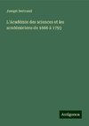 L'Académie des sciences et les académiciens de 1666 à 1793