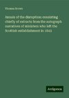 Annals of the disruption: consisting chiefly of extracts from the autograph narratives of ministers who left the Scottish estlablishment in 1843