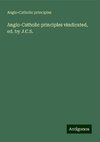 Anglo-Catholic principles vindicated, ed. by J.C.S.