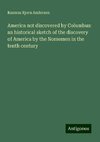 America not discovered by Columbus: an historical sketch of the discovery of America by the Norsemen in the tenth century