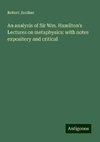 An analysis of Sir Wm. Hamilton's Lectures on metaphysics: with notes expository and critical