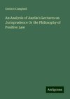 An Analysis of Austin's Lectures on Jurisprudence Or the Philosophy of Positive Law