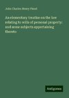 An elementary treatise on the law relating to wills of personal property: and some subjects appertaining thereto