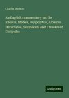 An English commentary on the Rhesus, Medea, Hippolytus, Alcestis, Heraclidae, Supplices, and Troades of Euripides