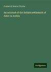 An account of the British settlement of Aden in Arabia