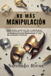 No Más Manipulación - Cómo Escapar del Abuso Invisible, La Manipulación, Las Personas Tóxicas y Pasivo-Agresivas y Alcanzar la Libertad Emocional