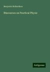 Discourses on Practical Physic