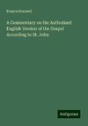 A Commentary on the Authorized English Version of the Gospel According to St. John