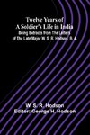 Twelve Years of a Soldier's Life in India Being Extracts from the Letters of the Late Major W. S. R. Hodson, B. A.