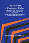 The Story of a Cannoneer Under Stonewall Jackson;In Which is Told the Part Taken by the Rockbridge Artillery in the Army of Northern Virginia