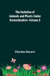 The Variation of Animals and Plants under Domestication - Volume 2