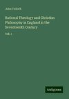 Rational Theology and Christian Philosophy in England in the Seventeenth Century