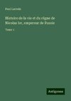 Histoire de la vie et du règne de Nicolas Ier, empereur de Russie