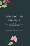 Schönheit als Strategie: Essays vom Herbst über den Winter in den Frühling wehend