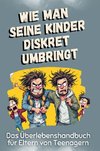 Das Überlebenshandbuch für Eltern von Teenagern