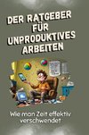 Der Ratgeber für unproduktives Arbeiten